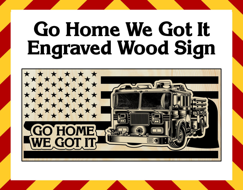 Wood Sign - Go Home We Got It Engraved Sign 23" x11"