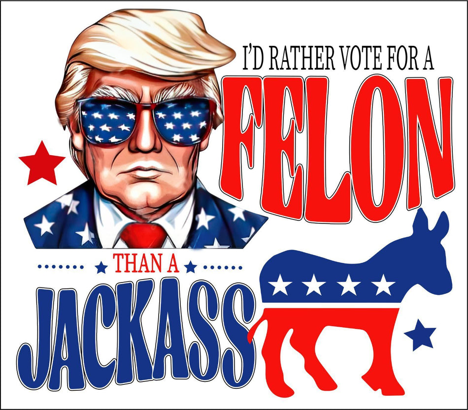 Trump Sticker - Rather Vote for a Felon than a Jackass Sticker or Magnet - TRUMP