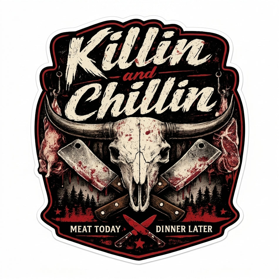 Killin and Chillin Meat today Window/Helmet Decal or MAGNET