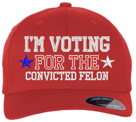 Trump 2024 Hat - "VOTING FOR CONVICTED FELON" Embroidered Hat