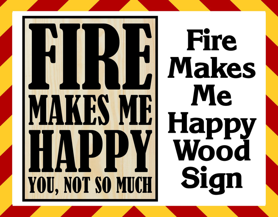 Wood Sign - Fire Makes Me Happy Wood Sign - 11" x 8"