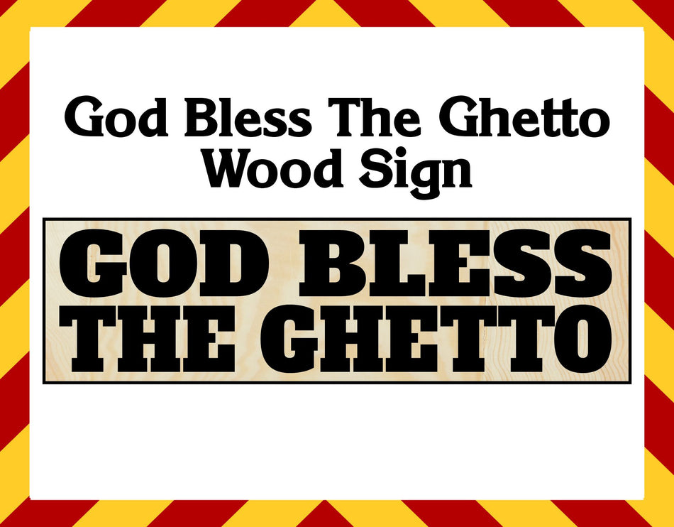 Wood Sign - God Bless The Ghetto Wood Sign - 15.5" x 6"