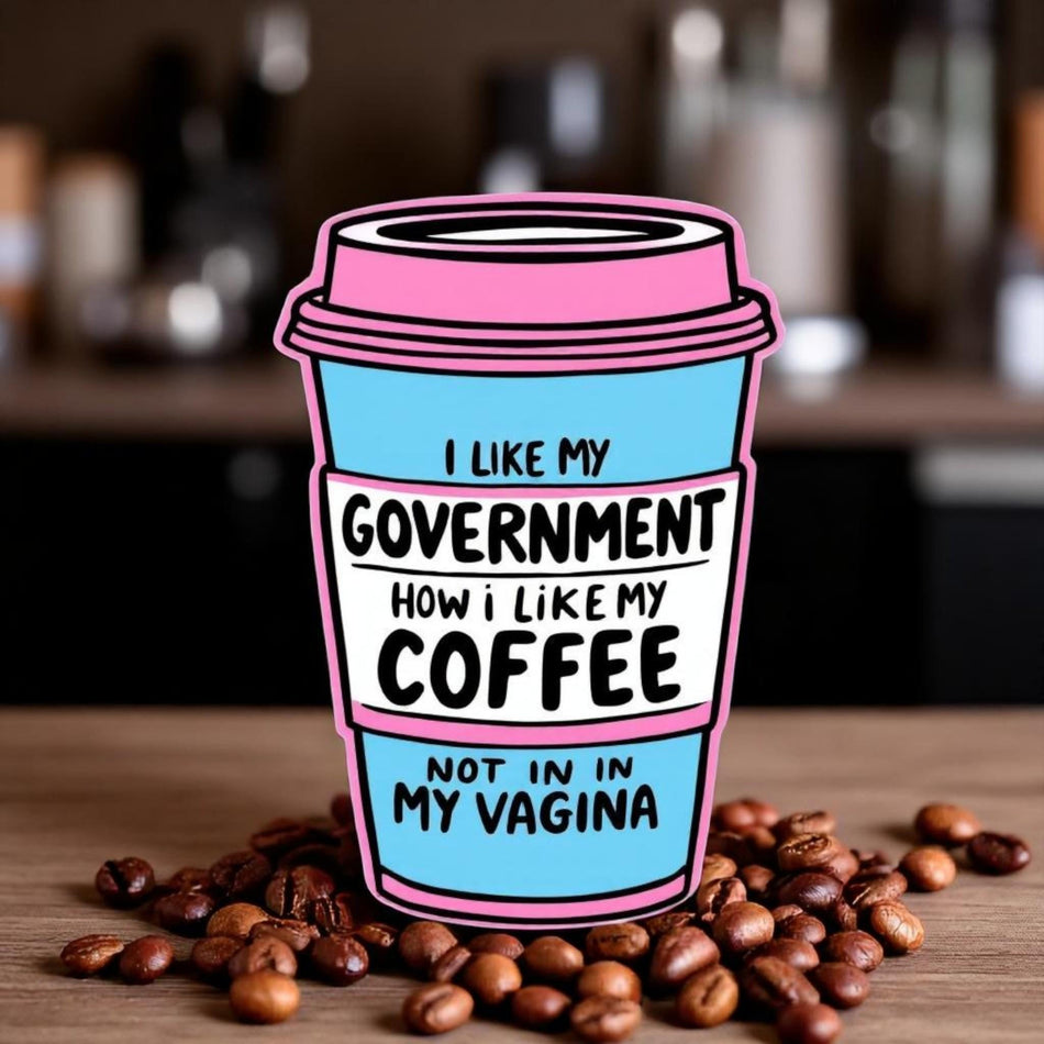 I Like My Government Like My Coffee – Window Sticker | Pro-Choice, Pro-Women Feminist Decal, Funny Political Reproductive Rights Gift
