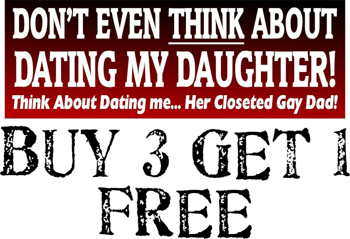 Don't even think about dating my Daughter Funny Bumper Sticker 8.7" x 3" - Powercall Sirens LLC