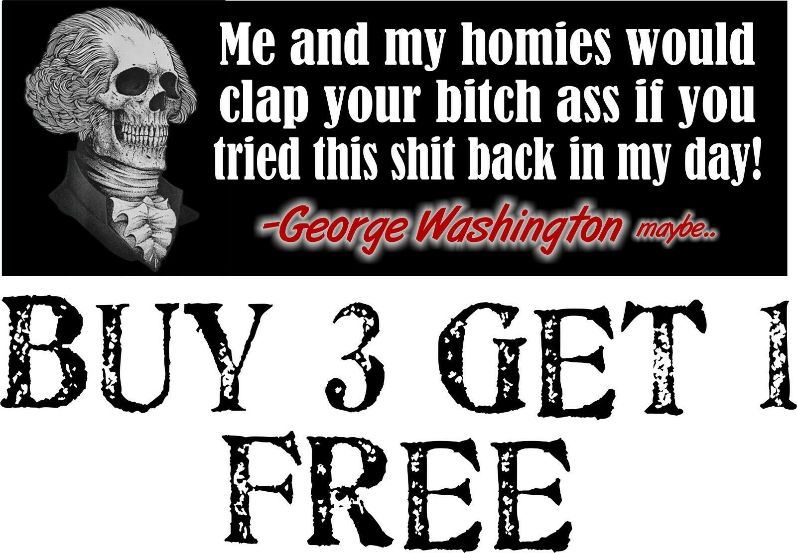 George Washington Me and my homies clap that Bit&h Ass Bumper Sticker 8.7" x 3" - Powercall Sirens LLC