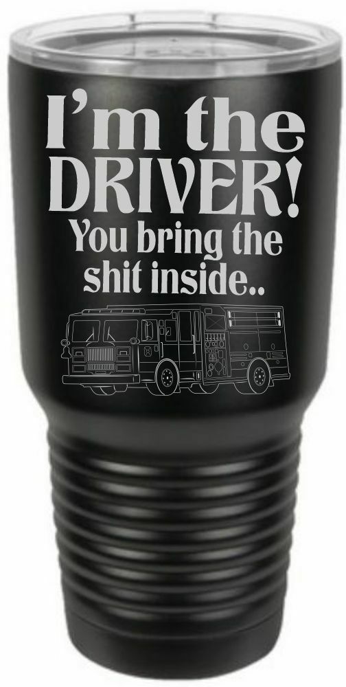 Firefighter Tumbler Engraved DRIVER YOU BRING INSIDE Tumbler Choice of Colors - Powercall Sirens LLC