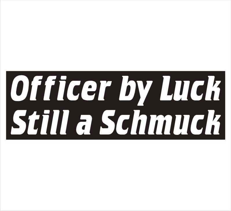 Officer By Luck, Still A Schmuck Sticker