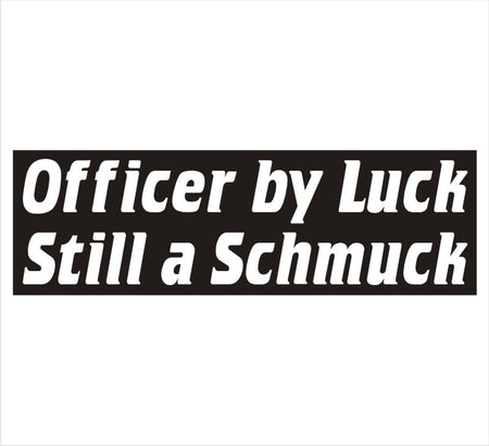 Officer By Luck, Still A Schmuck Sticker