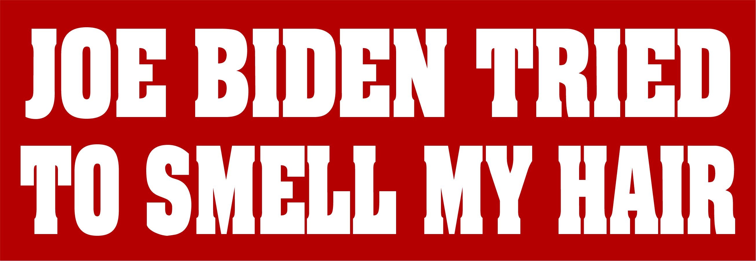 Joe Biden tried to smell my hair bumper sticker 8.7" x 3" - Powercall Sirens LLC
